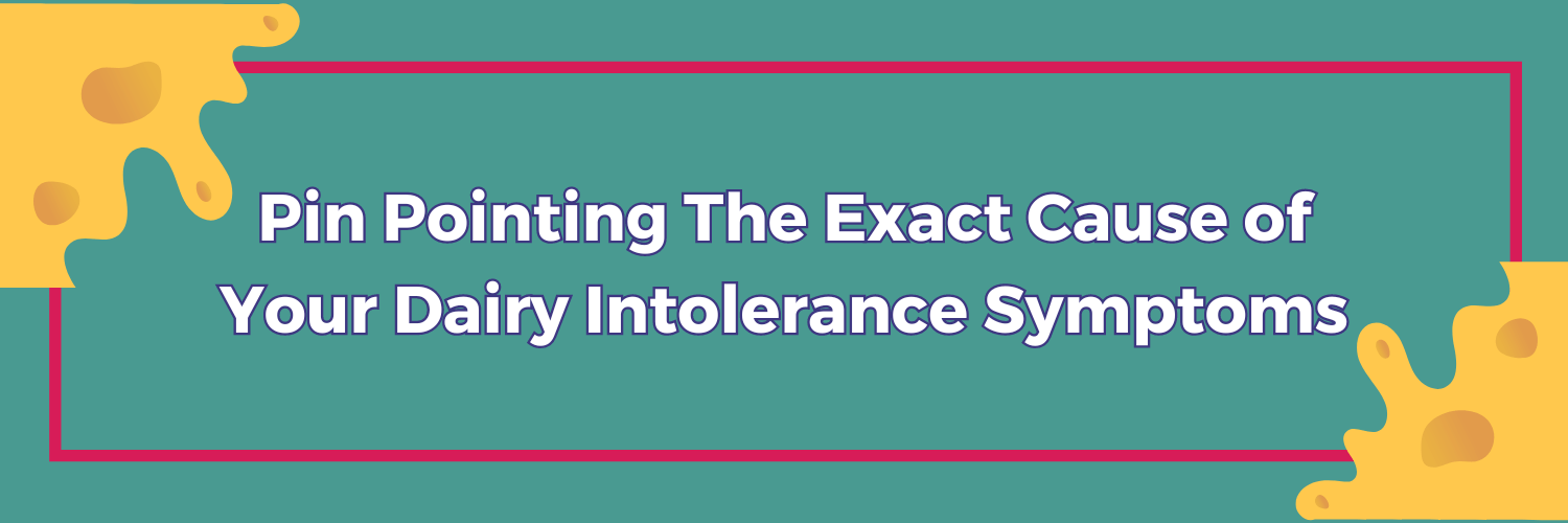 Pin Pointing The Exact Cause of Your Dairy Intolerance Symptoms