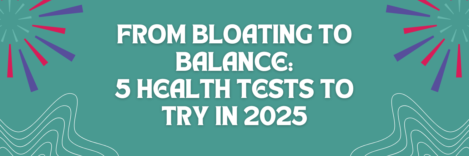 From Bloating to Balance 5 Health Tests to Try in 2025